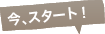 今、スタート